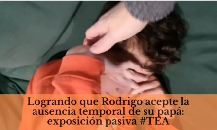 Logrando que Rodrigo acepte la ausencia temporal de su papá: exposición pasiva #TEA