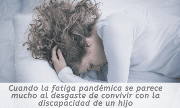 Cuando la fatiga pandémica se parece mucho al desgaste de convivir con la discapacidad de un hijo