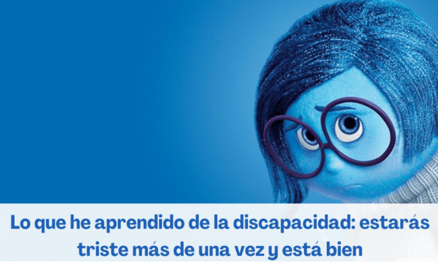 Lo que he aprendido de la discapacidad: estarás triste más de una vez y está bien